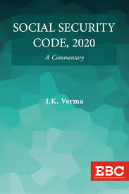 EBC Social Security Code, 2020: A Commentary by J K Verma Edition: 1st Edition, 2026