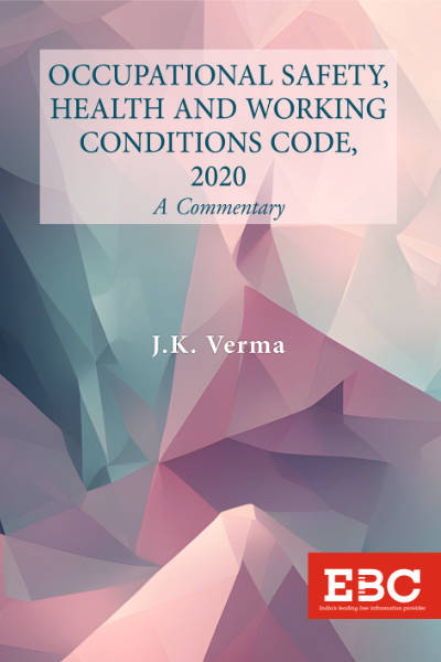 EBC Occupational Safety, Health and Working Conditions Code, 2020: A Commentary by J K Verma Edition: 1st Edition, 2026
